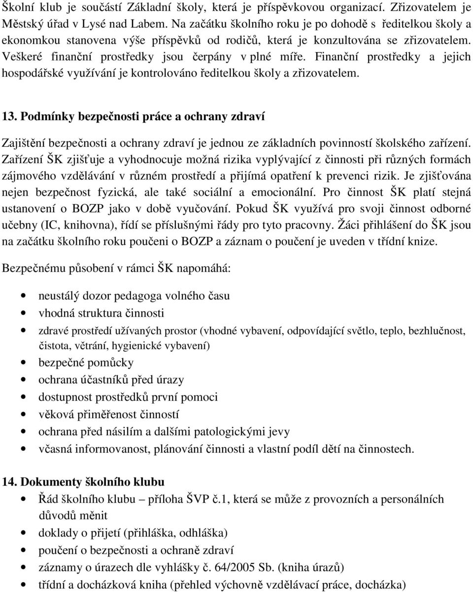 Finanční prostředky a jejich hospodářské využívání je kontrolováno ředitelkou školy a zřizovatelem. 13.