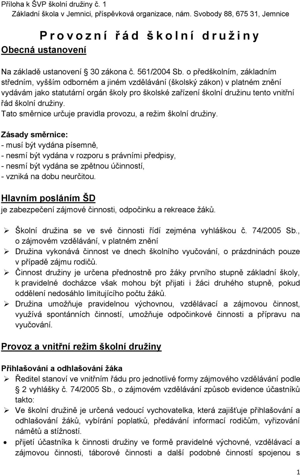 o předškolním, základním středním, vyšším odborném a jiném vzdělávání (školský zákon) v platném znění vydávám jako statutární orgán školy pro školské zařízení školní druţinu tento vnitřní řád školní