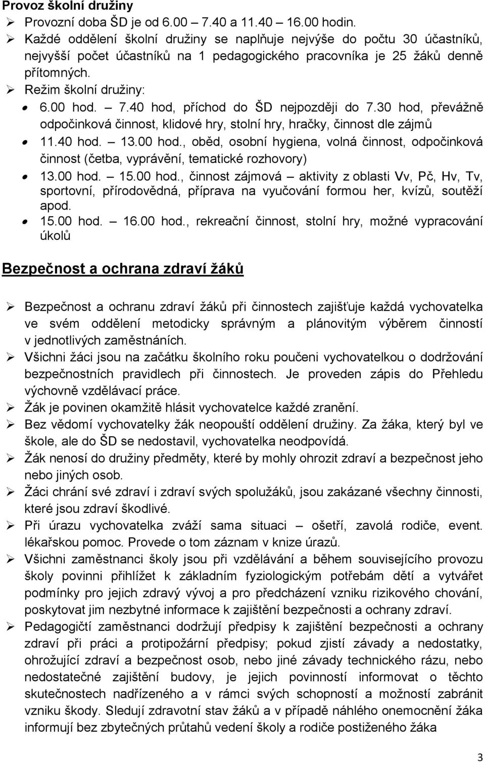 40 hod, příchod do ŠD nejpozději do 7.30 hod, převáţně odpočinková činnost, klidové hry, stolní hry, hračky, činnost dle zájmů 11.40 hod. 13.00 hod.