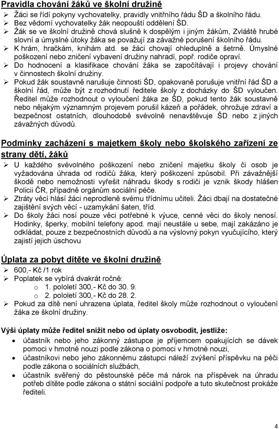 se ţáci chovají ohleduplně a šetrně. Úmyslné poškození nebo zničení vybavení druţiny nahradí, popř. rodiče opraví.