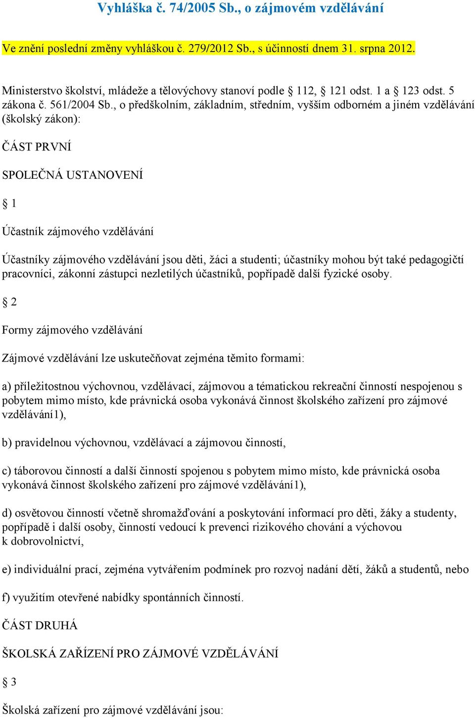 , o předškolním, základním, středním, vyšším odborném a jiném vzdělávání (školský zákon): ČÁST PRVNÍ SPOLEČNÁ USTANOVENÍ 1 Účastník zájmového vzdělávání Účastníky zájmového vzdělávání jsou děti, žáci