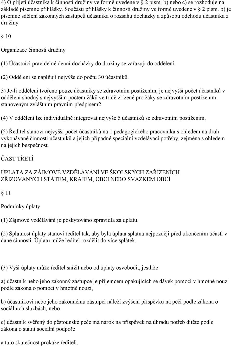 10 Organizace činnosti družiny (1) Účastníci pravidelné denní docházky do družiny se zařazují do oddělení. (2) Oddělení se naplňují nejvýše do počtu 30 účastníků.