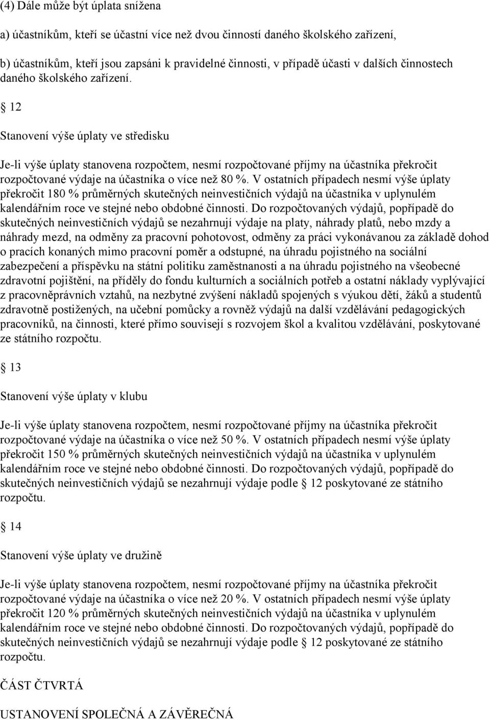 12 Stanovení výše úplaty ve středisku Je-li výše úplaty stanovena rozpočtem, nesmí rozpočtované příjmy na účastníka překročit rozpočtované výdaje na účastníka o více než 80 %.