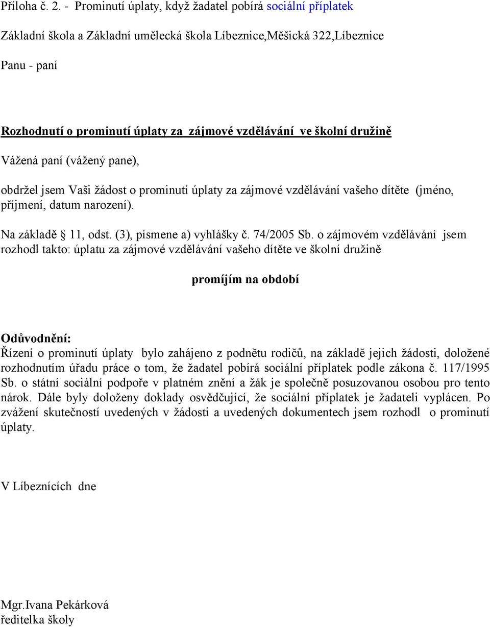 školní družině Vážená paní (vážený pane), obdržel jsem Vaši žádost o prominutí úplaty za zájmové vzdělávání vašeho dítěte (jméno, příjmení, datum narození). Na základě 11, odst.