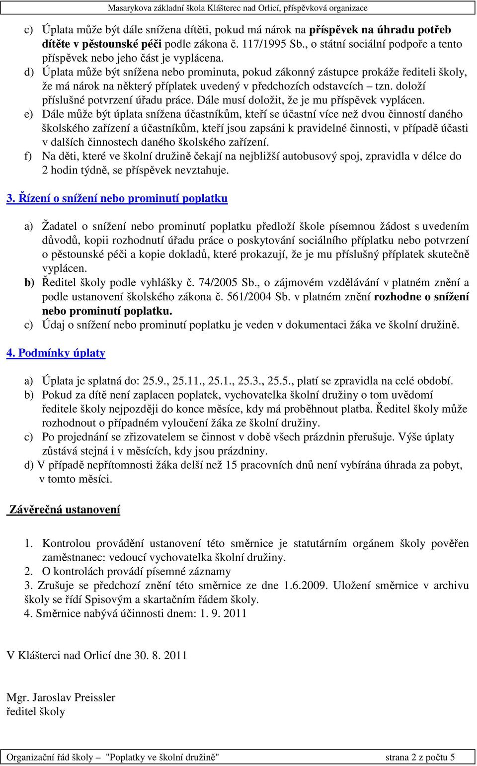 d) Úplata může být snížena nebo prominuta, pokud zákonný zástupce prokáže řediteli školy, že má nárok na některý příplatek uvedený v předchozích odstavcích tzn. doloží příslušné potvrzení úřadu práce.