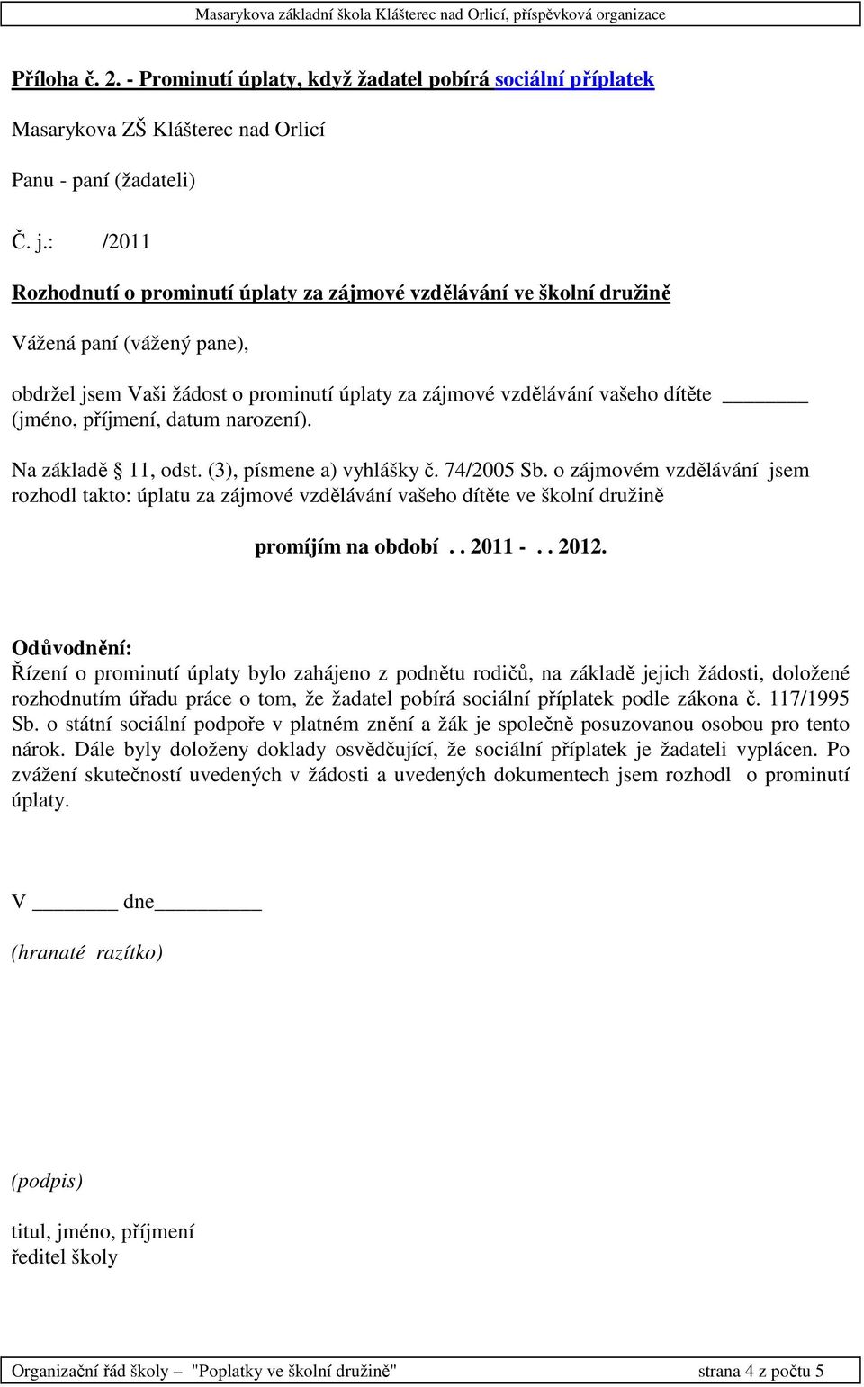 příjmení, datum narození). Na základě 11, odst. (3), písmene a) vyhlášky č. 74/2005 Sb.