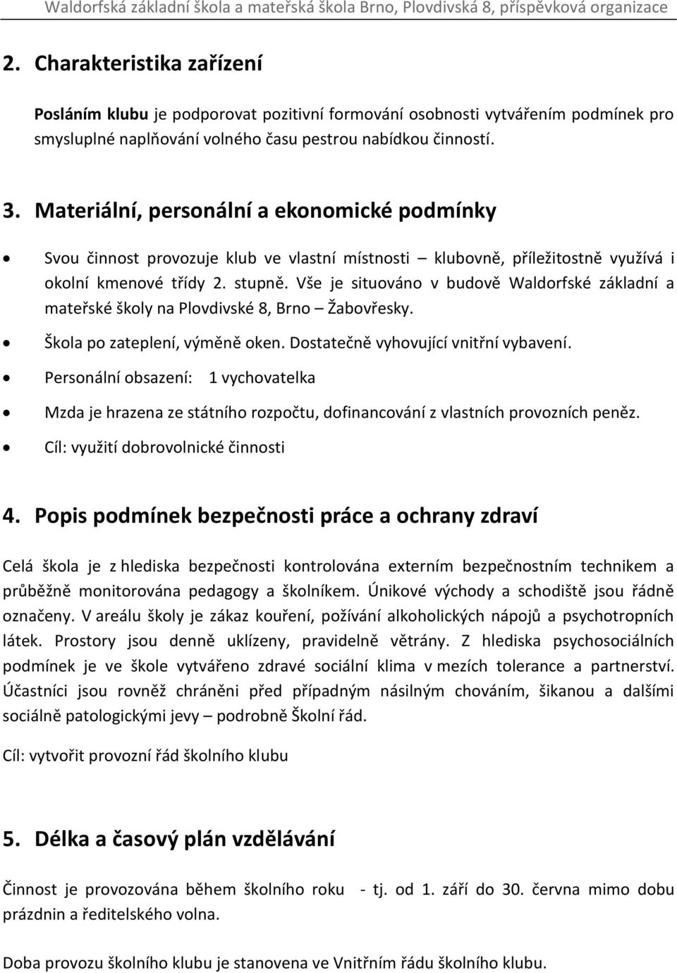 Vše je situováno v budově Waldorfské základní a mateřské školy na Plovdivské 8, Brno Žabovřesky. Škola po zateplení, výměně oken. Dostatečně vyhovující vnitřní vybavení.