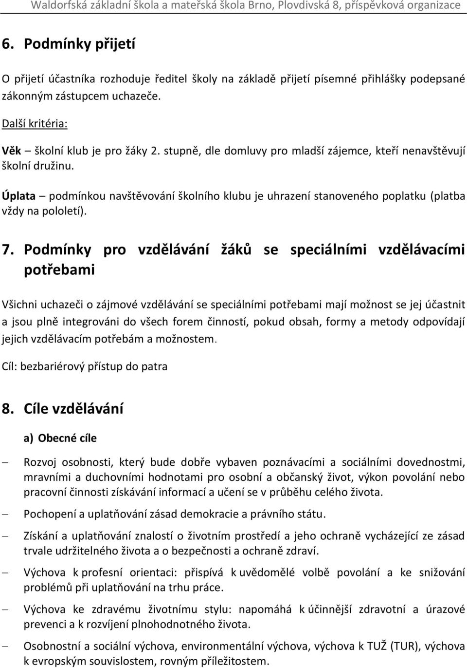 Podmínky pro vzdělávání žáků se speciálními vzdělávacími potřebami Všichni uchazeči o zájmové vzdělávání se speciálními potřebami mají možnost se jej účastnit a jsou plně integrováni do všech forem