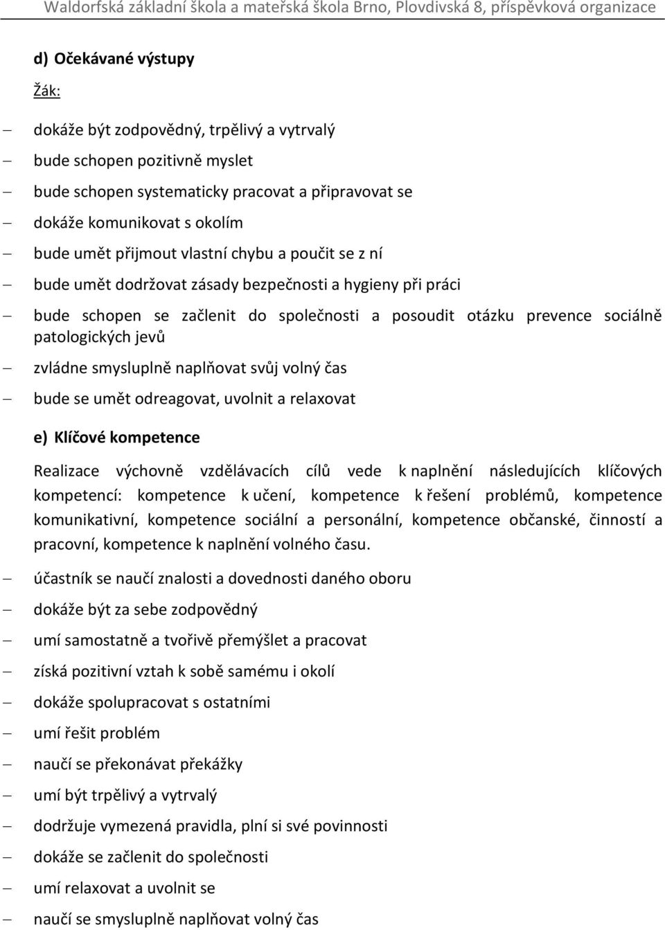 smysluplně naplňovat svůj volný čas bude se umět odreagovat, uvolnit a relaxovat e) Klíčové kompetence Realizace výchovně vzdělávacích cílů vede k naplnění následujících klíčových kompetencí: