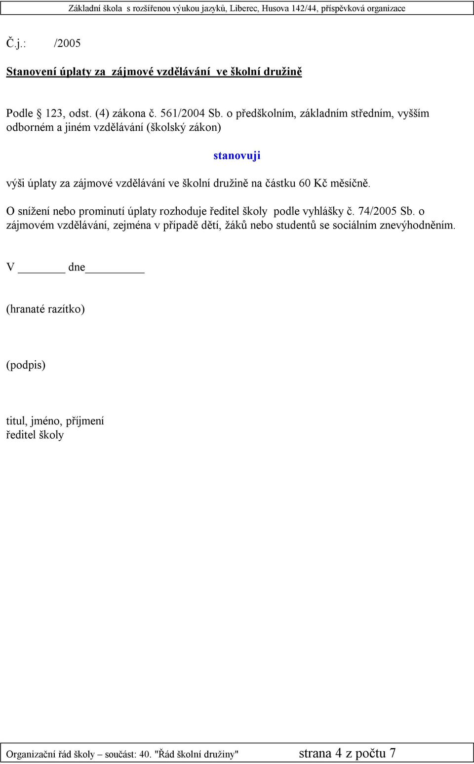 školní družině na částku 60 Kč měsíčně. O snížení nebo prominutí úplaty rozhoduje podle vyhlášky č. 74/2005 Sb.