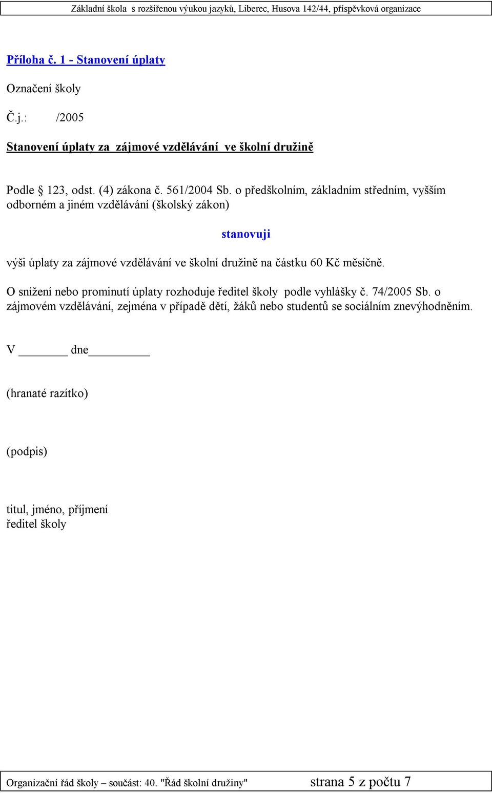 družině na částku 60 Kč měsíčně. O snížení nebo prominutí úplaty rozhoduje podle vyhlášky č. 74/2005 Sb.