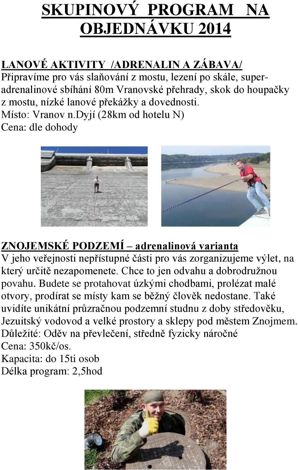 dyjí (28km od hotelu N) Cena: dle dohody ZNOJEMSKÉ PODZEMÍ adrenalinová varianta V jeho veřejnosti nepřístupné části pro vás zorganizujeme výlet, na který určitě nezapomenete.