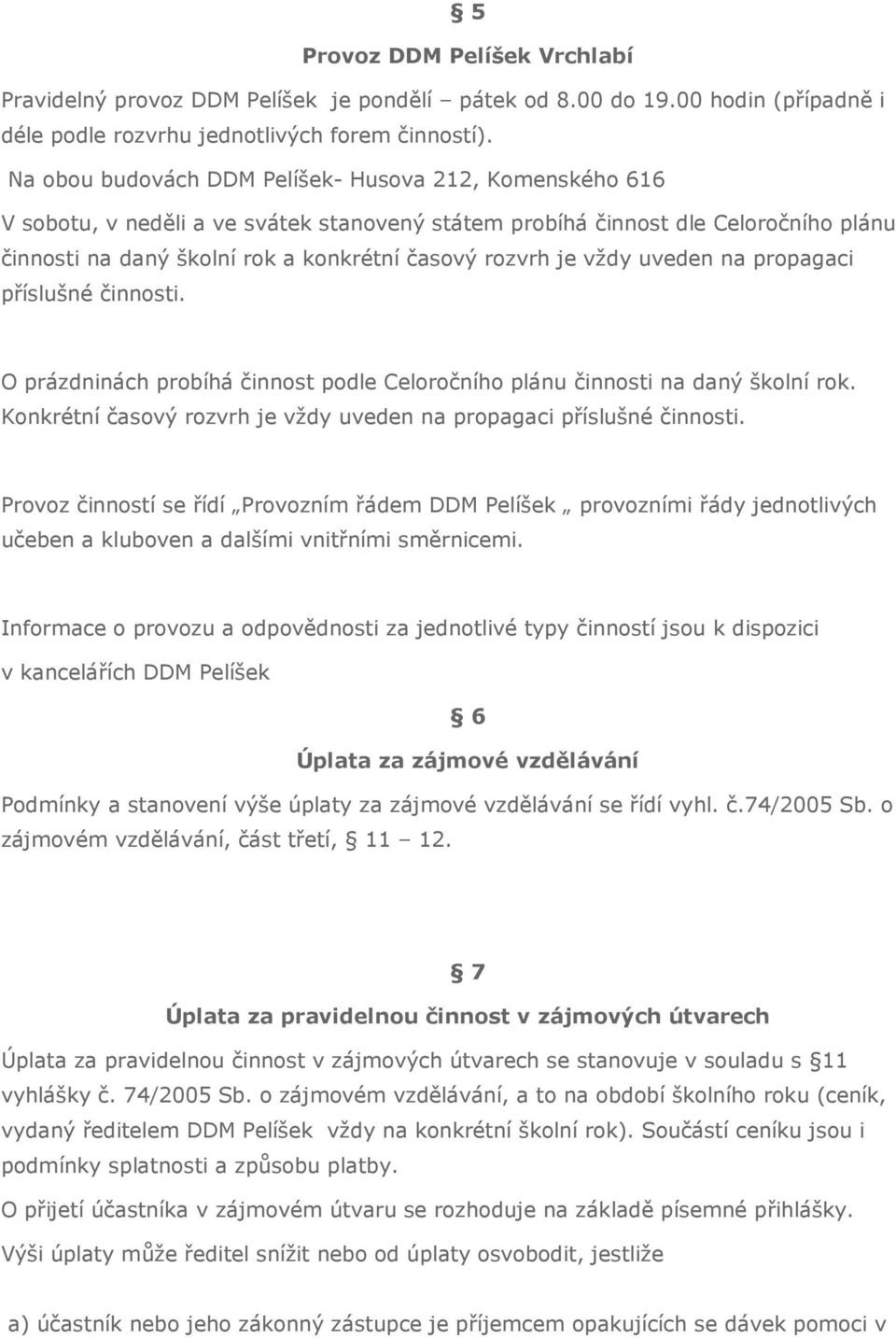 vždy uveden na propagaci příslušné činnosti. O prázdninách probíhá činnost podle Celoročního plánu činnosti na daný školní rok. Konkrétní časový rozvrh je vždy uveden na propagaci příslušné činnosti.