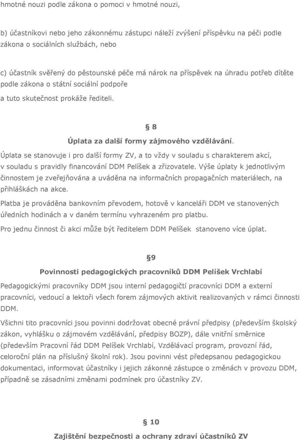 Úplata se stanovuje i pro další formy ZV, a to vždy v souladu s charakterem akcí, v souladu s pravidly financování DDM Pelíšek a zřizovatele.