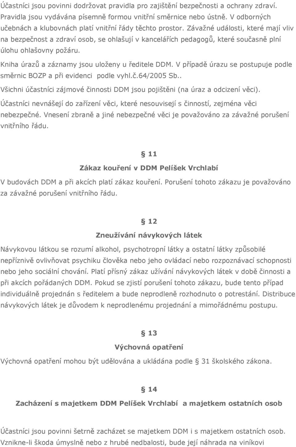 Závažné události, které mají vliv na bezpečnost a zdraví osob, se ohlašují v kancelářích pedagogů, které současně plní úlohu ohlašovny požáru. Kniha úrazů a záznamy jsou uloženy u ředitele DDM.