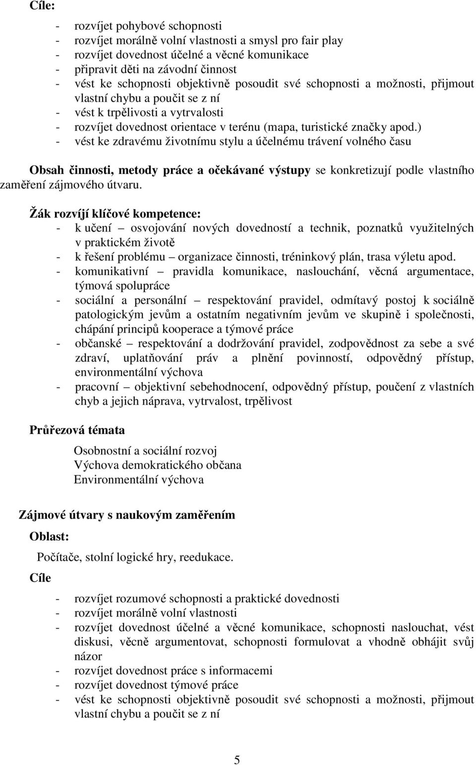 ) - vést ke zdravému životnímu stylu a účelnému trávení volného času Obsah činnosti, metody práce a očekávané výstupy se konkretizují podle vlastního zaměření zájmového útvaru.