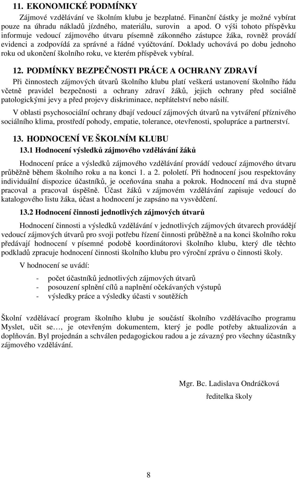 Doklady uchovává po dobu jednoho roku od ukončení školního roku, ve kterém příspěvek vybíral. 12.