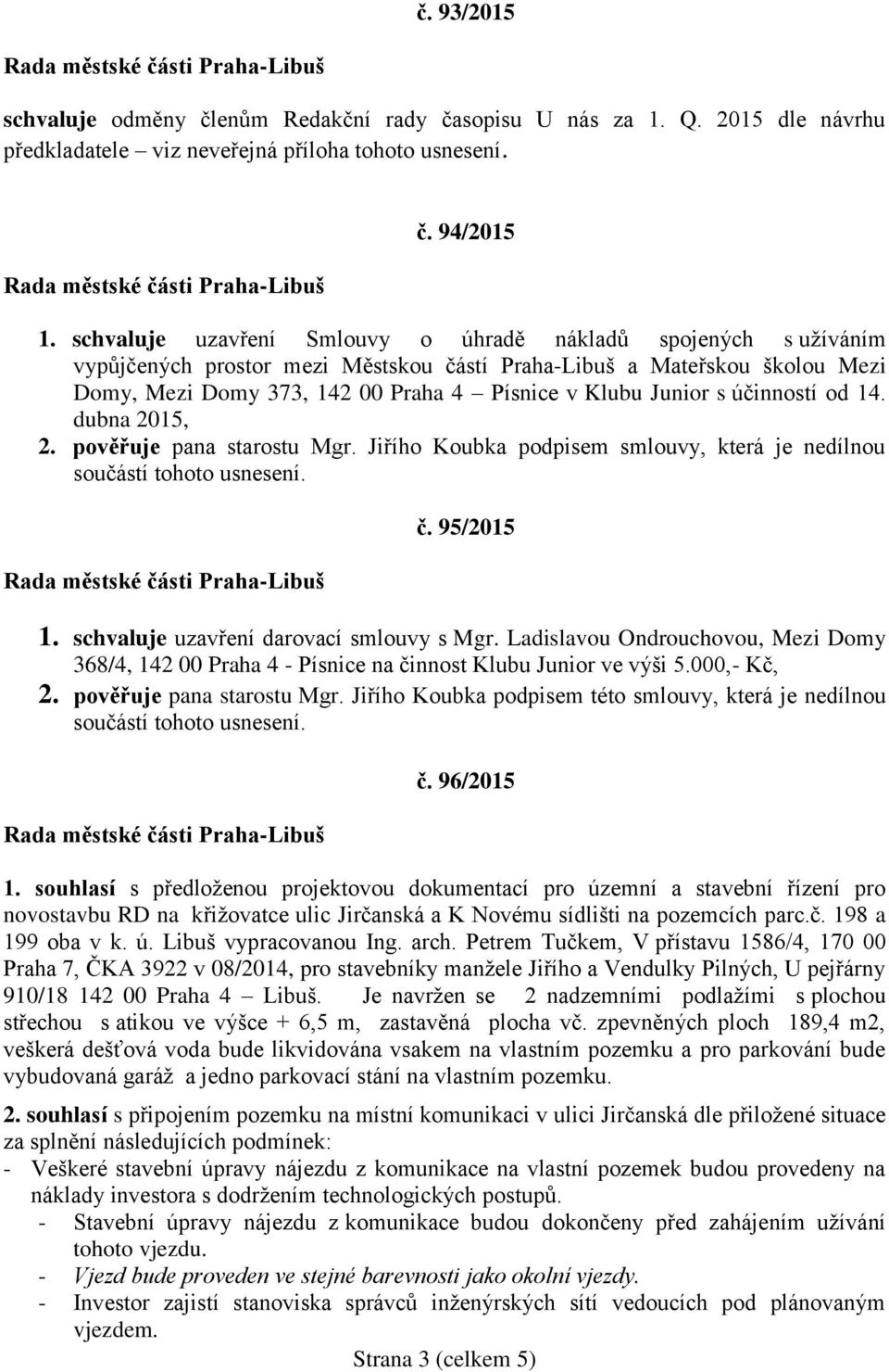 s účinností od 14. dubna 2015, 2. pověřuje pana starostu Mgr. Jiřího Koubka podpisem smlouvy, která je nedílnou č. 95/2015 1. schvaluje uzavření darovací smlouvy s Mgr.