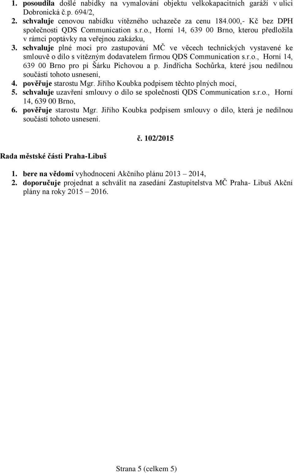 schvaluje plné moci pro zastupování MČ ve věcech technických vystavené ke smlouvě o dílo s vítězným dodavatelem firmou QDS Communication s.r.o., Horní 14, 639 00 Brno pro pí Šárku Pichovou a p.