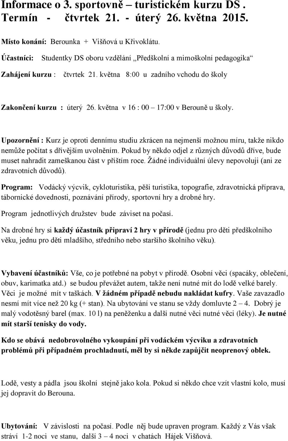 května v 16 : 00 17:00 v Berouně u školy. Upozornění : Kurz je oproti dennímu studiu zkrácen na nejmenší možnou míru, takže nikdo nemůže počítat s dřívějším uvolněním.