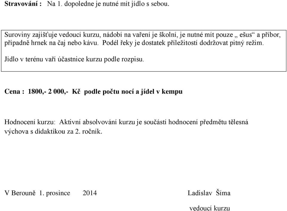 Podél řeky je dostatek příležitostí dodržovat pitný režim. Jídlo v terénu vaří účastnice kurzu podle rozpisu.