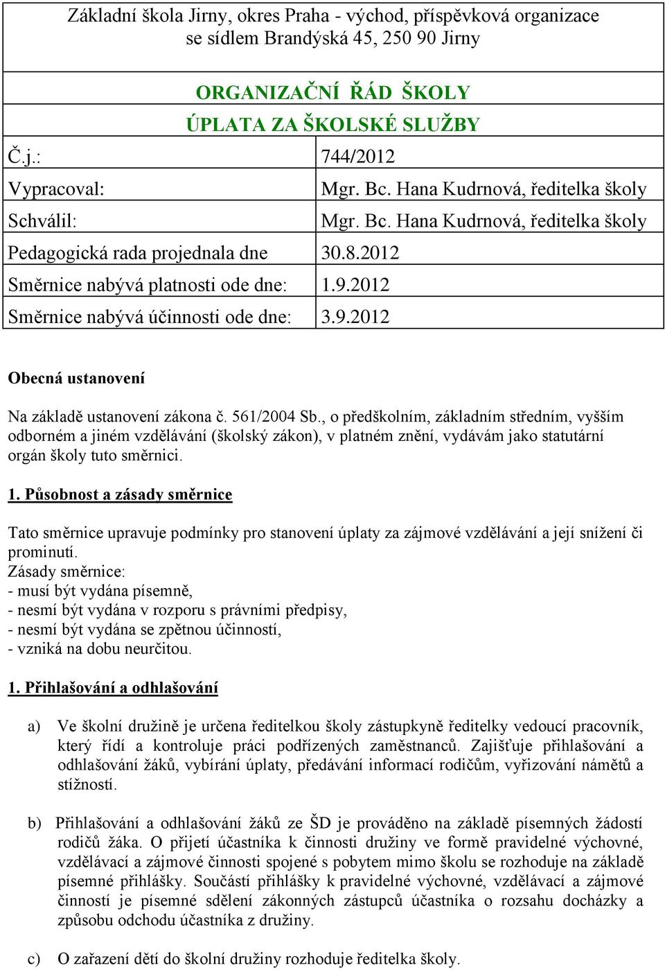 2012 Směrnice nabývá účinnosti ode dne: 3.9.2012 Obecná ustanovení Na základě ustanovení zákona č. 561/2004 Sb.