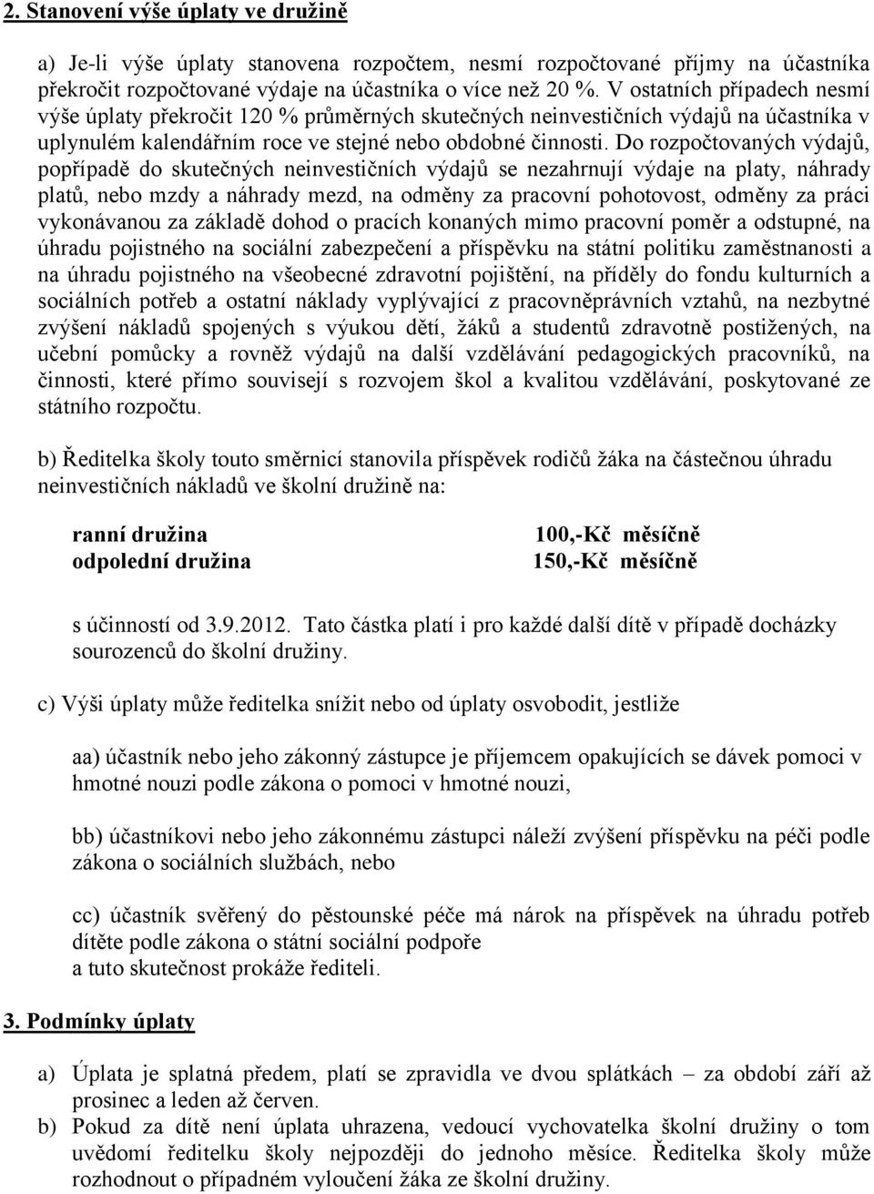 Do rozpočtovaných výdajů, popřípadě do skutečných neinvestičních výdajů se nezahrnují výdaje na platy, náhrady platů, nebo mzdy a náhrady mezd, na odměny za pracovní pohotovost, odměny za práci