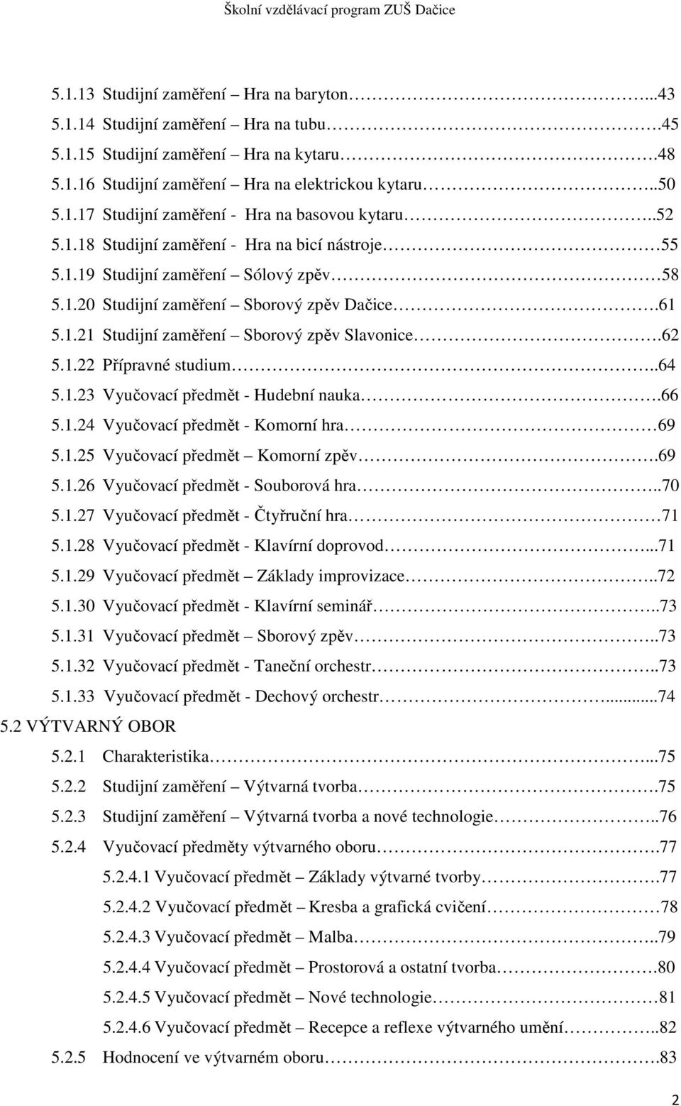 .64 5.1.23 Vyučovací předmět - Hudební nauka.66 5.1.24 Vyučovací předmět - Komorní hra 69 5.1.25 Vyučovací předmět Komorní zpěv.69 5.1.26 Vyučovací předmět - Souborová hra..70 5.1.27 Vyučovací předmět - Čtyřruční hra 71 5.