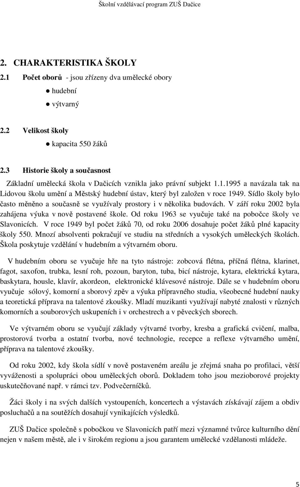 Sídlo školy bylo často měněno a současně se využívaly prostory i v několika budovách. V září roku 2002 byla zahájena výuka v nově postavené škole.