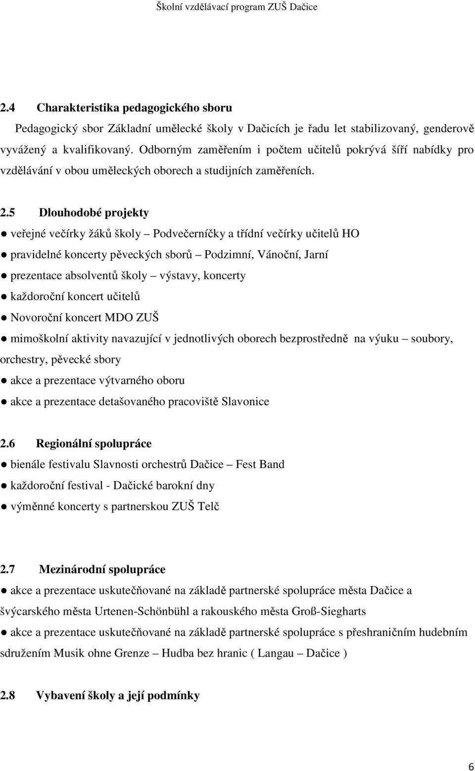 5 Dlouhodobé projekty veřejné večírky žáků školy Podvečerníčky a třídní večírky učitelů HO pravidelné koncerty pěveckých sborů Podzimní, Vánoční, Jarní prezentace absolventů školy výstavy, koncerty