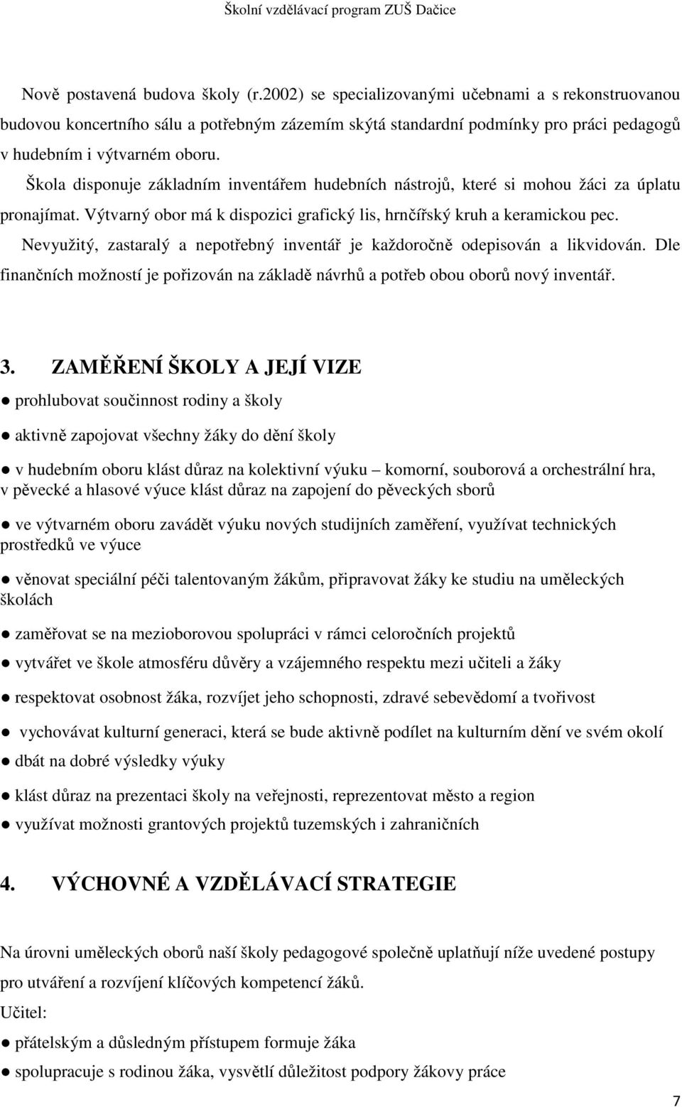 Škola disponuje základním inventářem hudebních nástrojů, které si mohou žáci za úplatu pronajímat. Výtvarný obor má k dispozici grafický lis, hrnčířský kruh a keramickou pec.