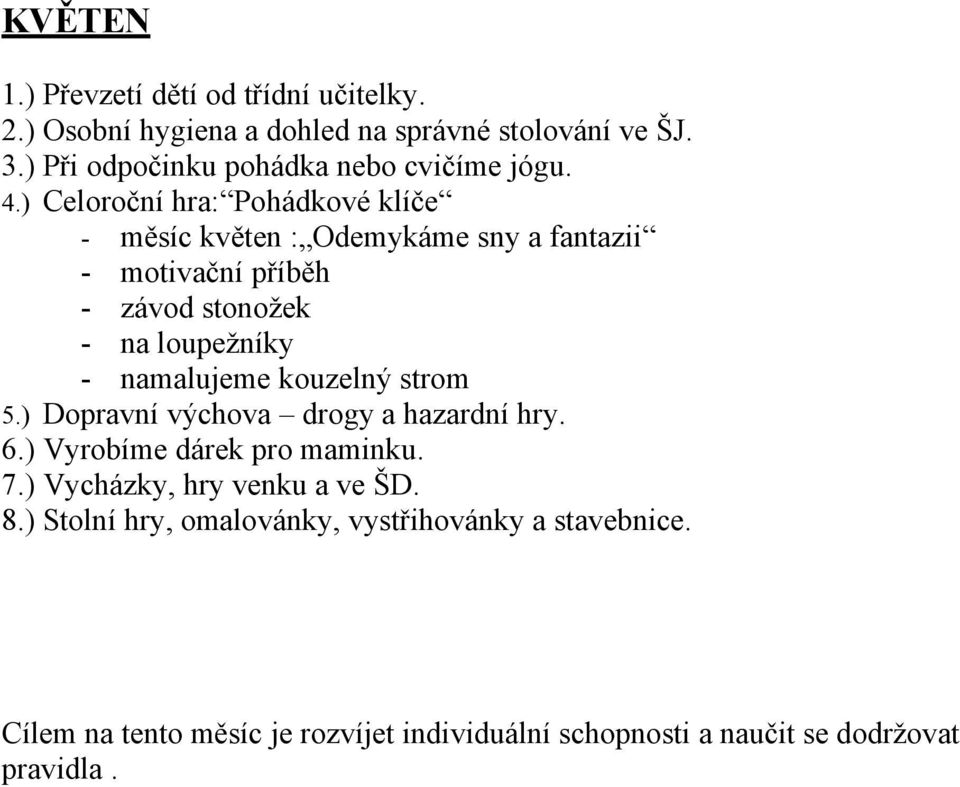 kouzelný strom 5.) Dopravní výchova drogy a hazardní hry. 6.) Vyrobíme dárek pro maminku. 7.) Vycházky, hry venku a ve ŠD. 8.