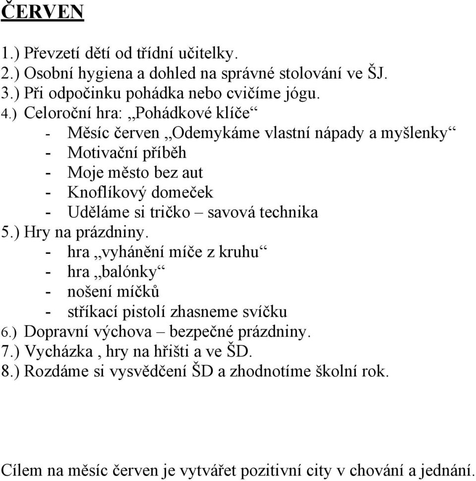 Uděláme si tričko savová technika 5.) Hry na prázdniny. - hra vyhánění míče z kruhu - hra balónky - nošení míčků - stříkací pistolí zhasneme svíčku 6.