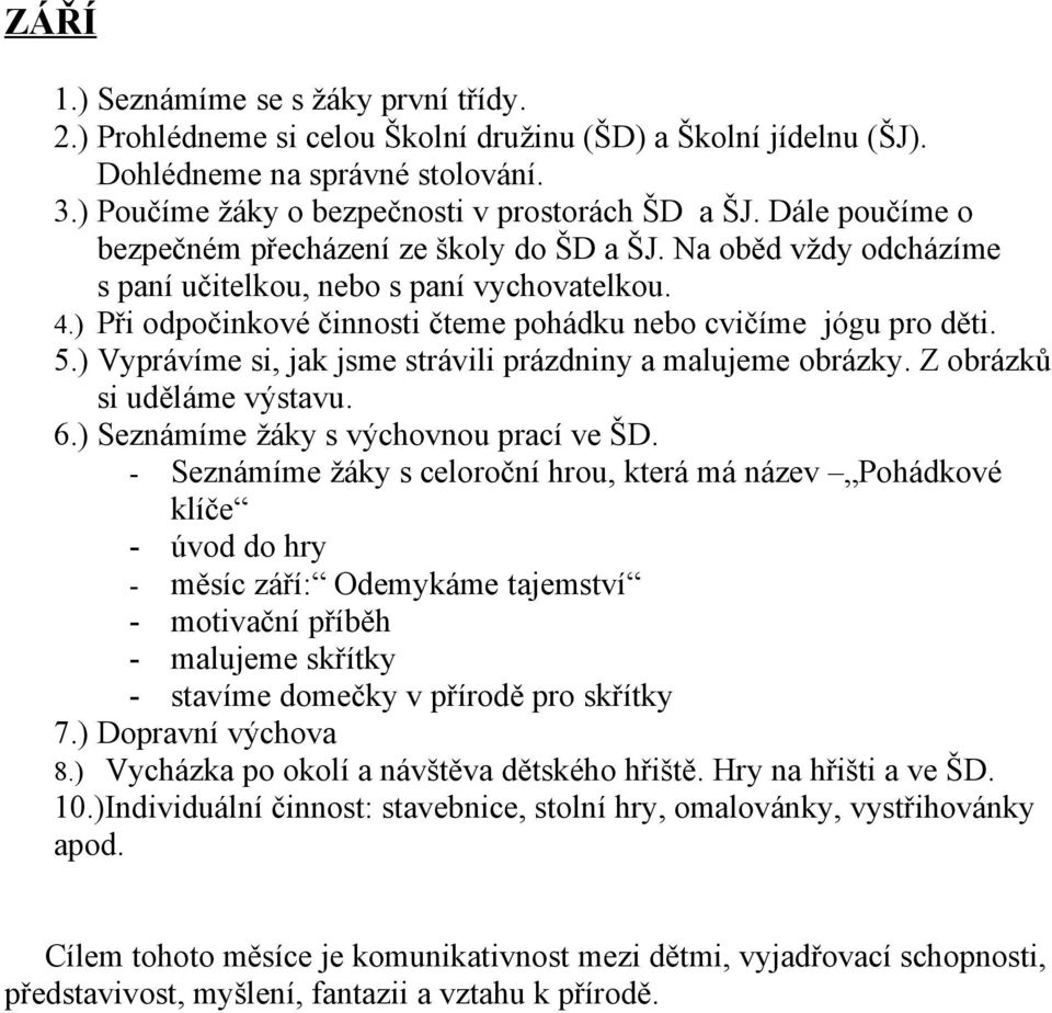 ) Vyprávíme si, jak jsme strávili prázdniny a malujeme obrázky. Z obrázků si uděláme výstavu. 6.) Seznámíme žáky s výchovnou prací ve ŠD.