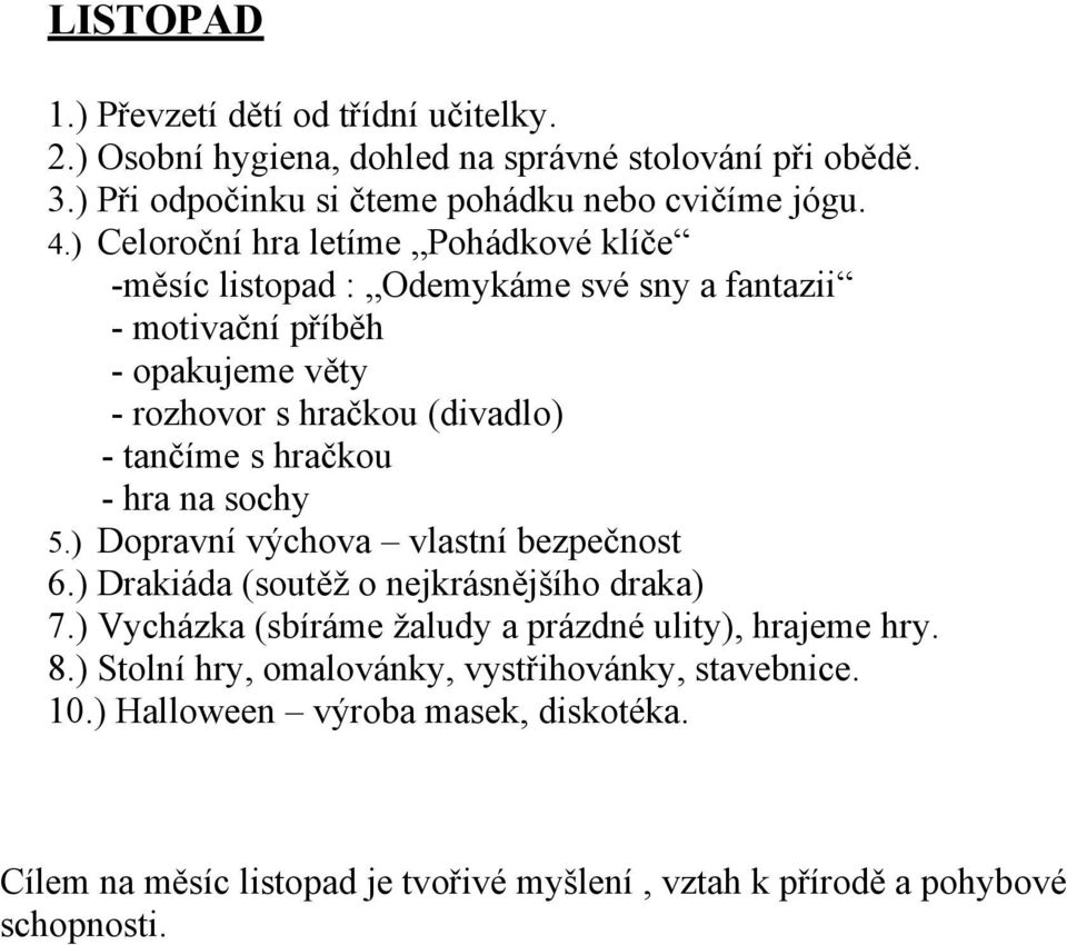 - hra na sochy 5.) Dopravní výchova vlastní bezpečnost 6.) Drakiáda (soutěž o nejkrásnějšího draka) 7.