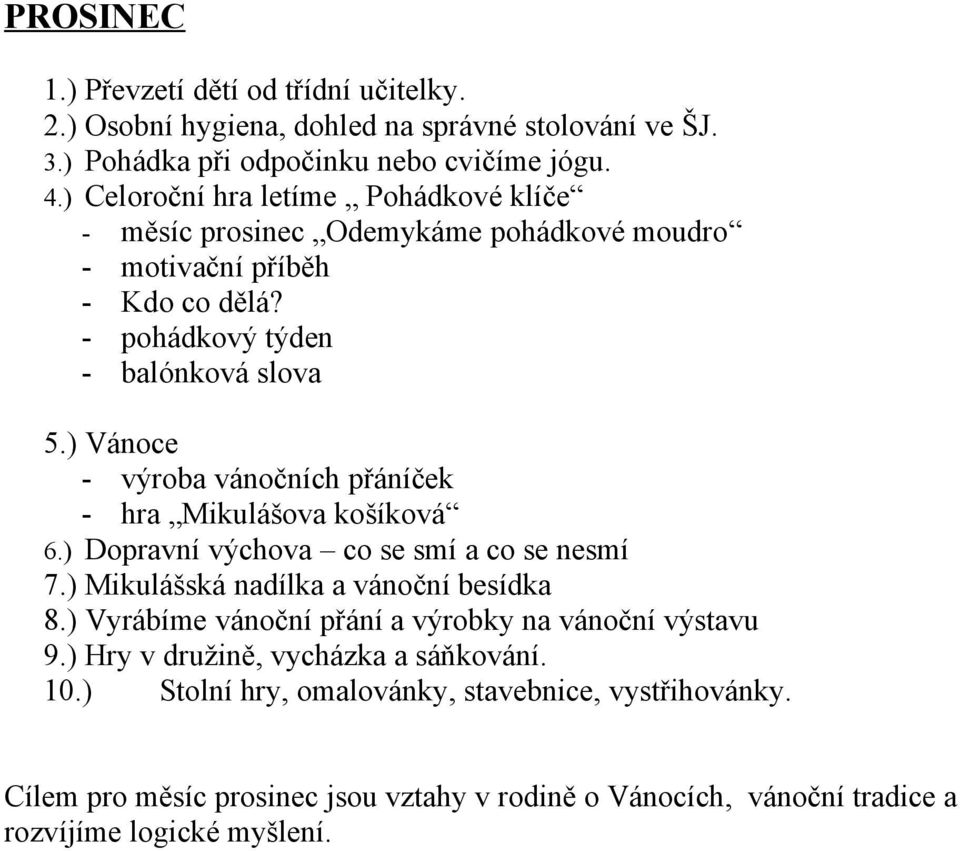 ) Vánoce - výroba vánočních přáníček - hra Mikulášova košíková 6.) Dopravní výchova co se smí a co se nesmí 7.) Mikulášská nadílka a vánoční besídka 8.