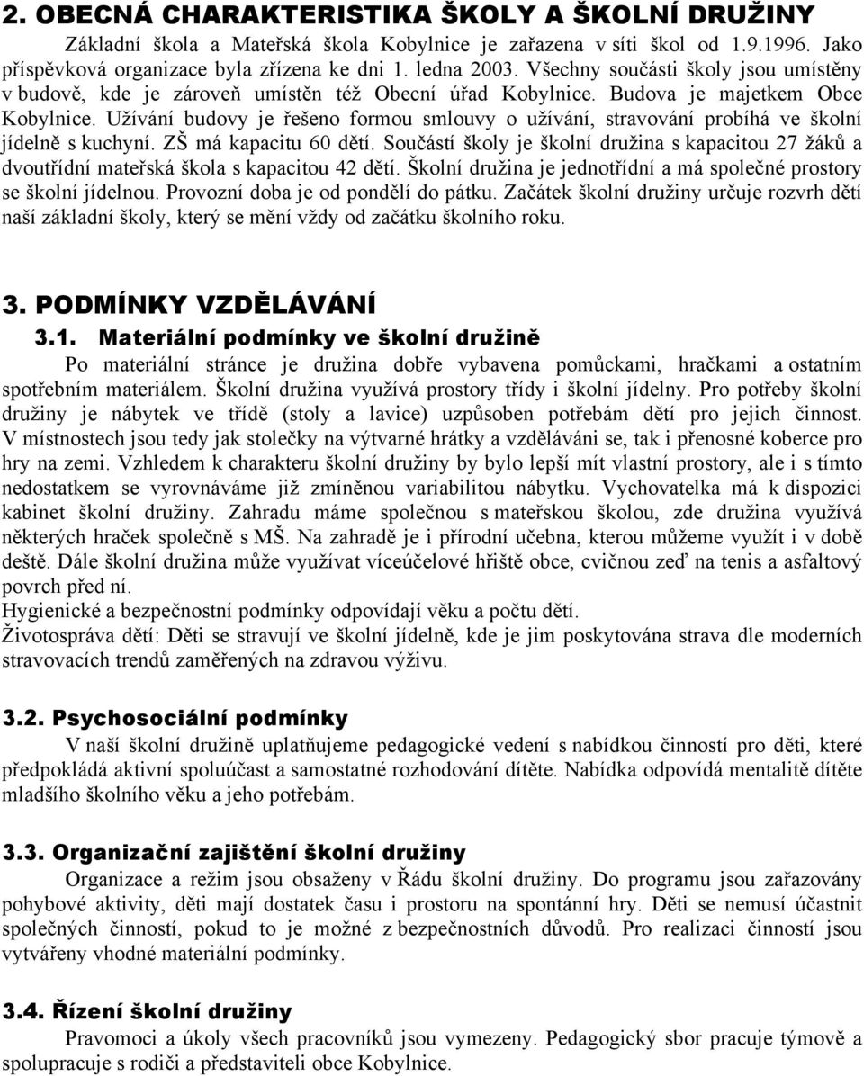 Užívání budovy je řešeno formou smlouvy o užívání, stravování probíhá ve školní jídelně s kuchyní. ZŠ má kapacitu 60 dětí.