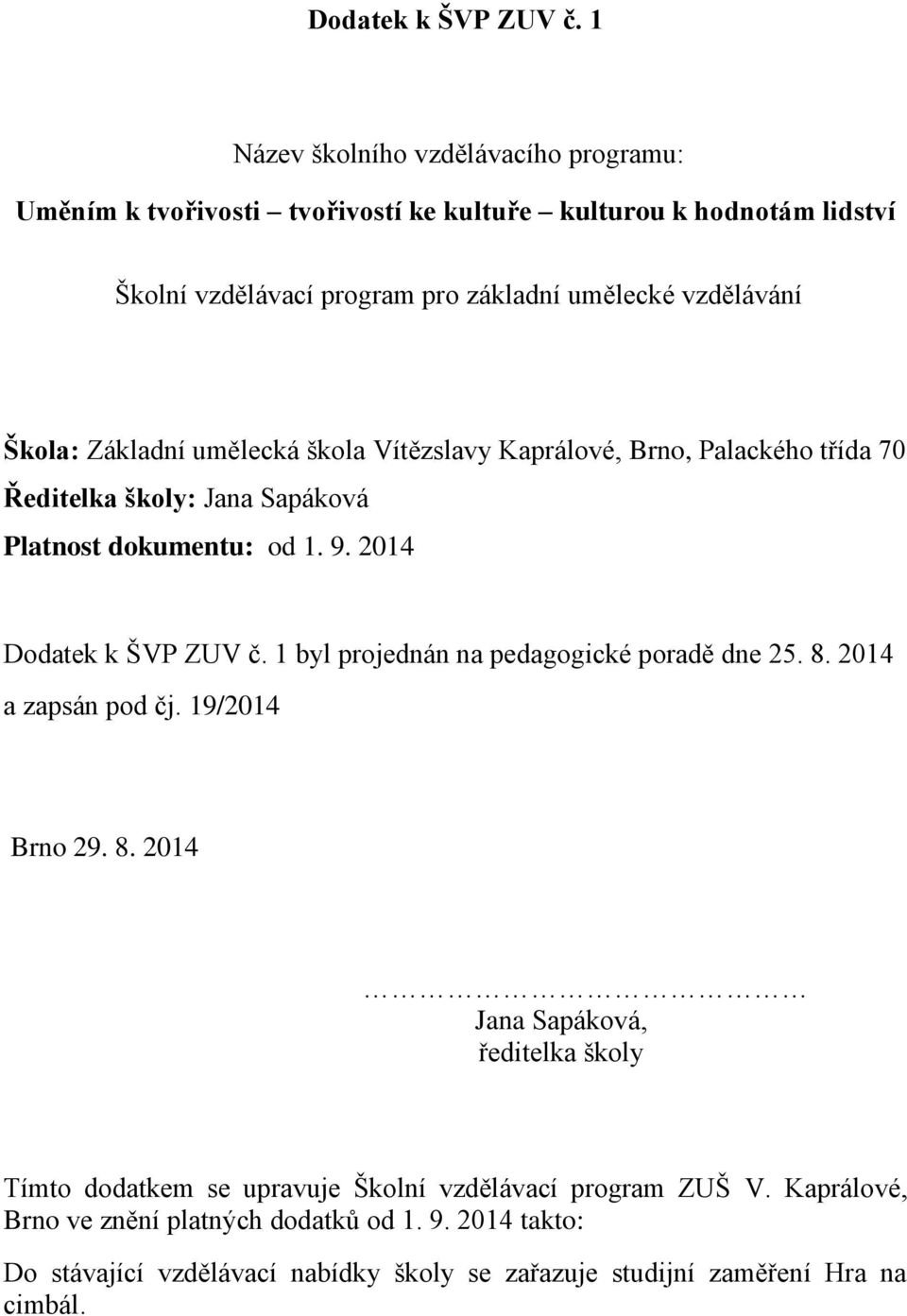 Škola: Základní umělecká škola Vítězslavy Kaprálové, Brno, Palackého třída 70 Ředitelka školy: Jana Sapáková Platnost dokumentu: od 1. 9.