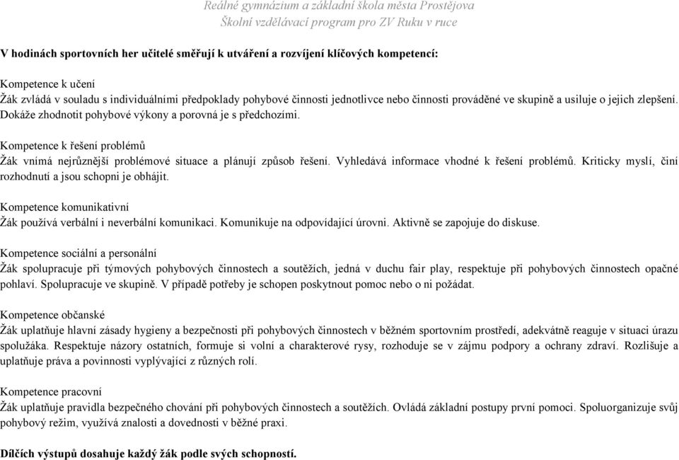 Kompetence k řešení problémů Žák vnímá nejrůznější problémové situace a plánují způsob řešení. Vyhledává informace vhodné k řešení problémů. Kriticky myslí, činí rozhodnutí a jsou schopni je obhájit.