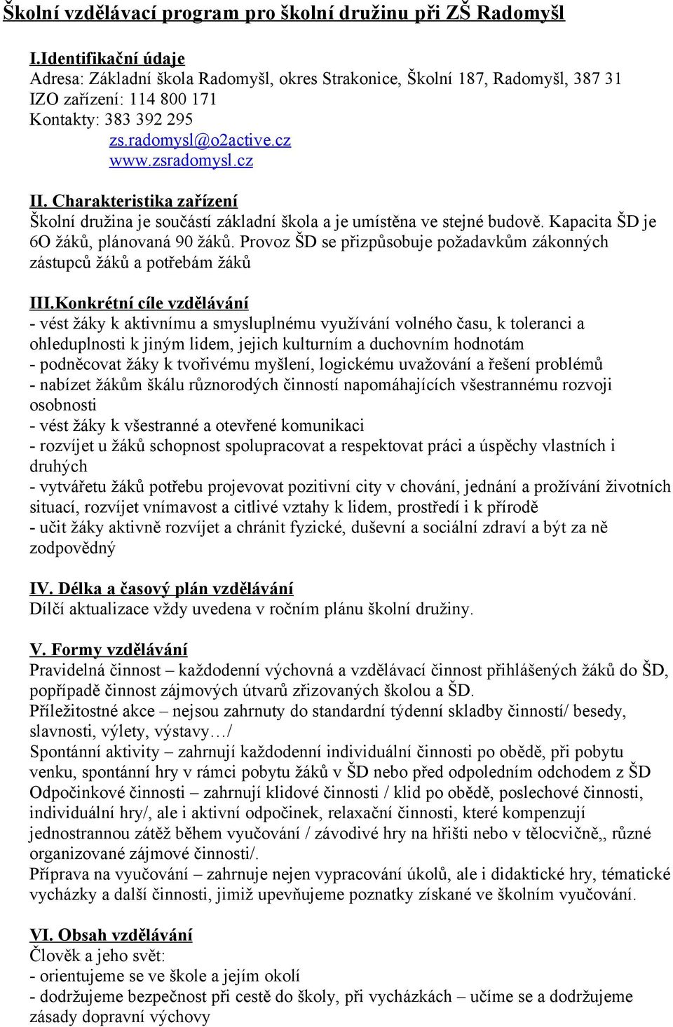 Charakteristika zařízení Školní družina je součástí základní škola a je umístěna ve stejné budově. Kapacita ŠD je 6O žáků, plánovaná 90 žáků.