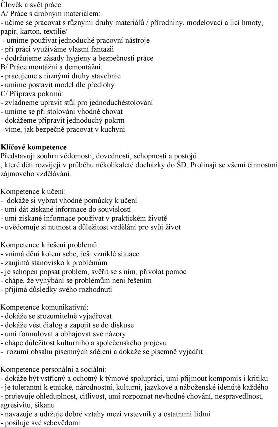 předlohy C/ Příprava pokrmů: - zvládneme upravit stůl pro jednoduchéstolování - umíme se při stolování vhodně chovat - dokážeme připravit jednoduchý pokrm - víme, jak bezpečně pracovat v kuchyni