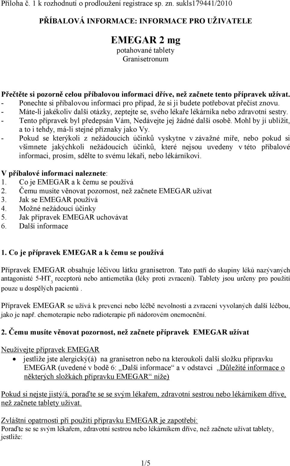 - Ponechte si příbalovou informaci pro případ, že si ji budete potřebovat přečíst znovu. - Máte-li jakékoliv další otázky, zeptejte se, svého lékaře lékárníka nebo zdravotní sestry.