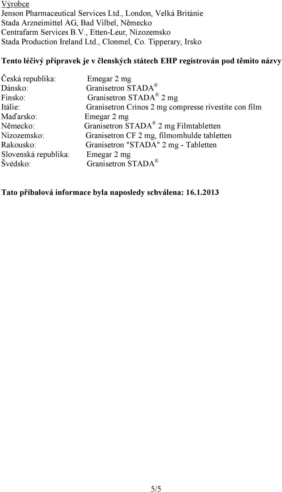 Tipperary, Irsko Tento léčivý přípravek je v členských státech EHP registrován pod těmito názvy Česká republika: Emegar 2 mg Dánsko: Granisetron STADA Finsko: Granisetron STADA 2 mg