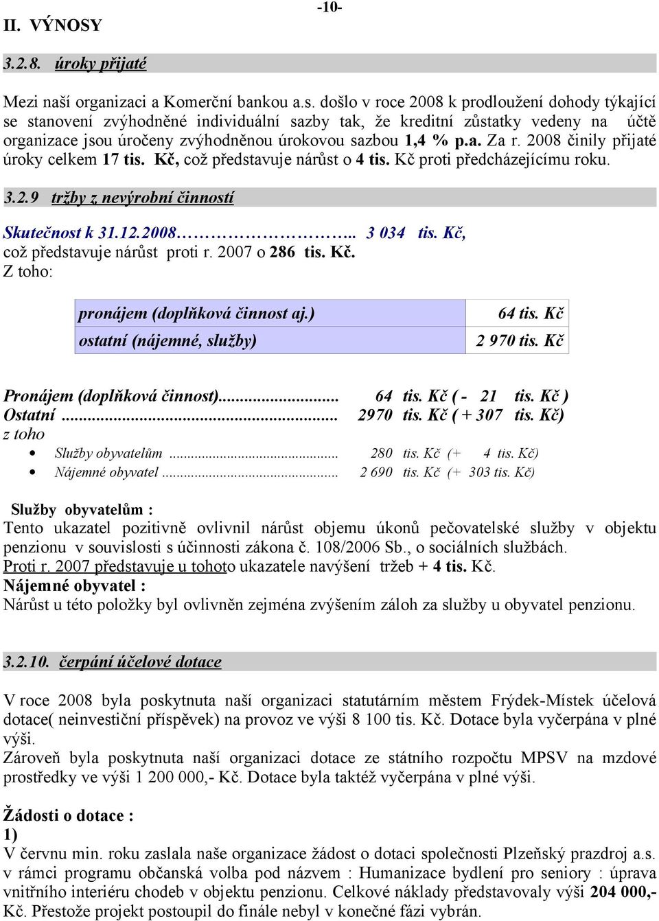 2008 činily přijaté úroky celkem 17 tis. Kč, což představuje nárůst o 4 tis. Kč proti předcházejícímu roku. 3.2.9 tržby z nevýrobní činností Skutečnost k 31.12.2008.. 3 034 tis.