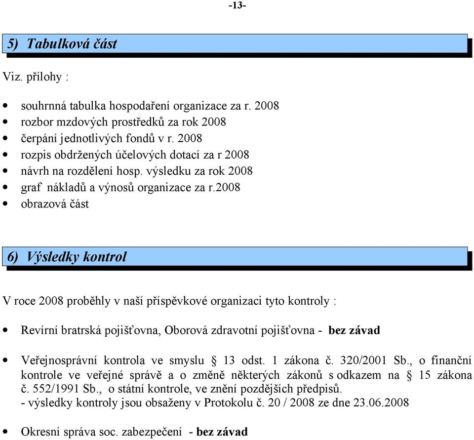 2008 obrazová část 6) Výsledky kontrol V roce 2008 proběhly v naší příspěvkové organizaci tyto kontroly : Revírní bratrská pojišťovna, Oborová zdravotní pojišťovna - bez závad Veřejnosprávní kontrola