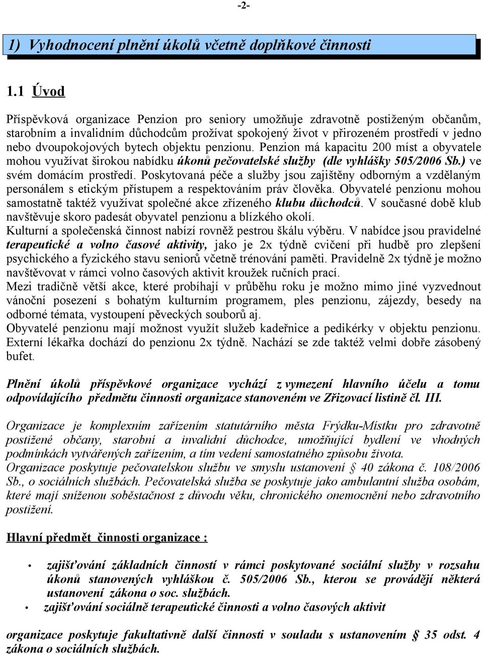 bytech objektu penzionu. Penzion má kapacitu 200 míst a obyvatele mohou využívat širokou nabídku úkonů pečovatelské služby (dle vyhlášky 505/2006 Sb.) ve svém domácím prostředí.