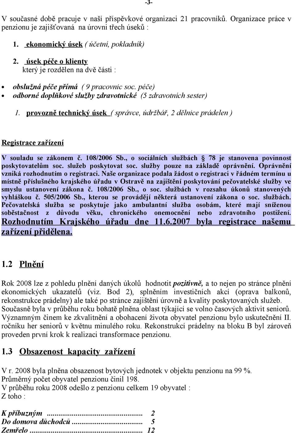 provozně technický úsek ( správce, údržbář, 2 dělnice prádelen ) Registrace zařízení V souladu se zákonem č. 108/2006 Sb., o sociálních službách 78 je stanovena povinnost poskytovatelům soc.