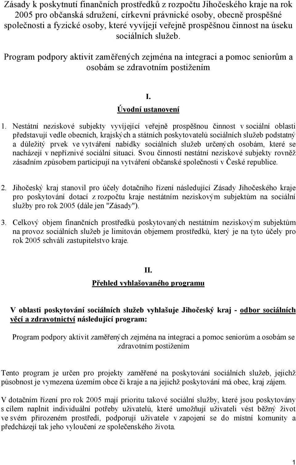Nestátní neziskové subjekty vyvíjející veřejně prospěšnou činnost v sociální oblasti představují vedle obecních, krajských a státních poskytovatelů sociálních služeb podstatný a důležitý prvek ve