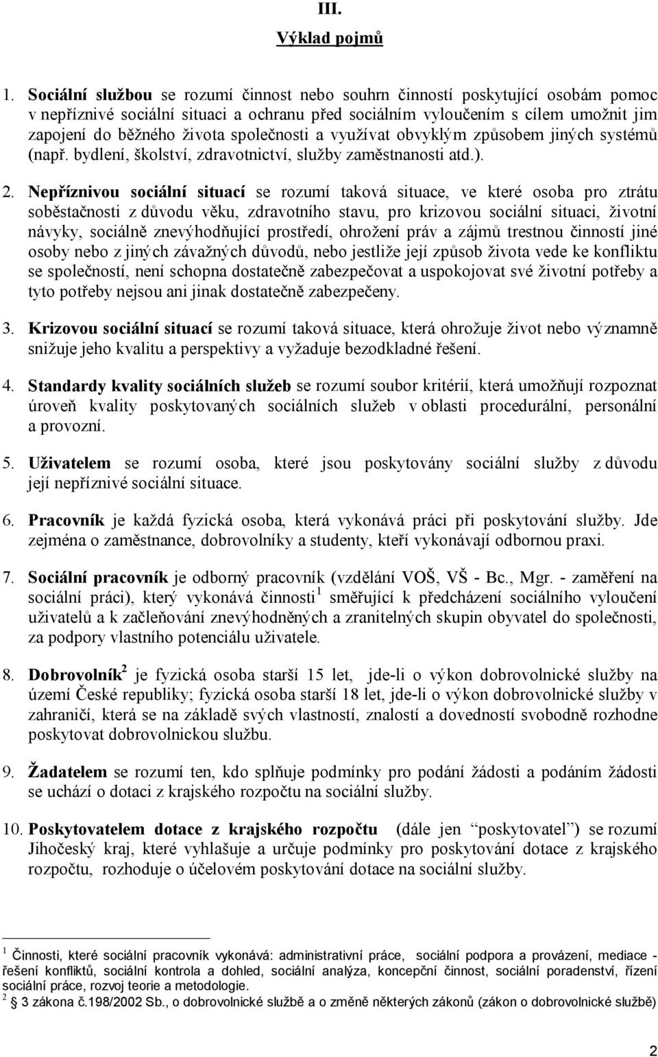 společnosti a využívat obvyklým způsobem jiných systémů (např. bydlení, školství, zdravotnictví, služby zaměstnanosti atd.). 2.