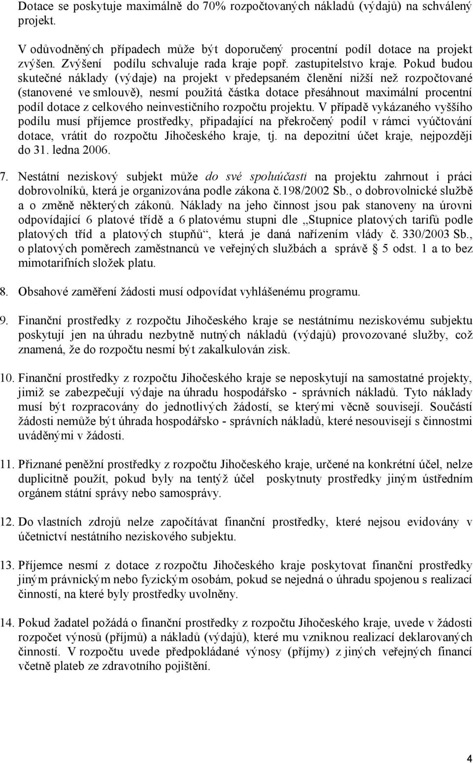 Pokud budou skutečné náklady (výdaje) na projekt v předepsaném členění nižší než rozpočtované (stanovené ve smlouvě), nesmí použitá částka dotace přesáhnout maximální procentní podíl dotace z